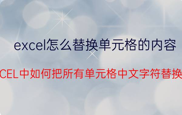 excel怎么替换单元格的内容 EXCEL中如何把所有单元格中文字符替换掉？